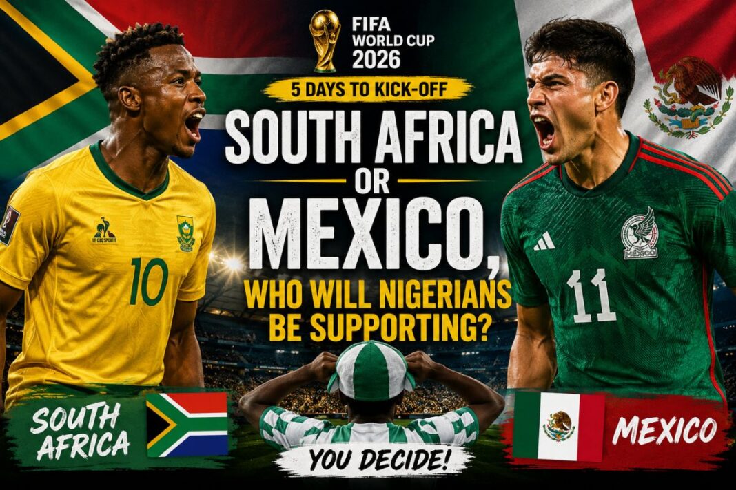 Five Days to Kick-Off: South Africa or Mexico, Who Will Nigerians Be Supporting? Five Days to Kick-Off: South Africa or Mexico, Who Will Nigerians Be Supporting?