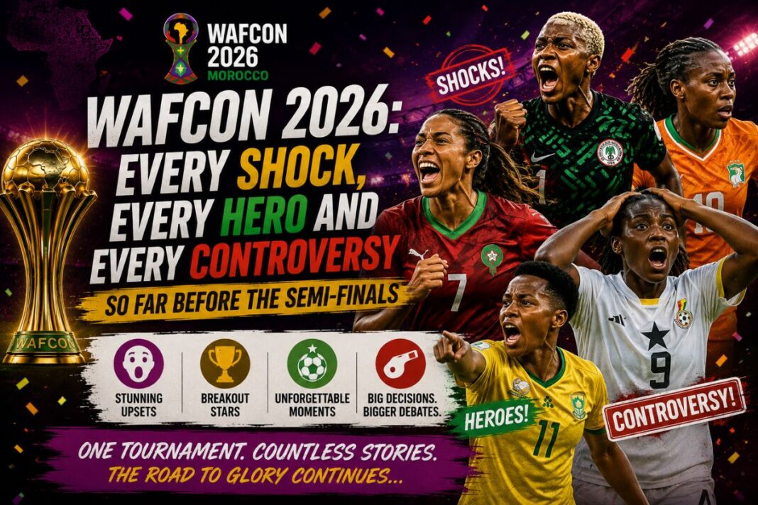 WAFCON 2026: Every Shock, Every Hero and Every Controversy So Far Before the Semi-Finals